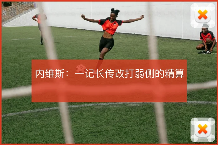 内维斯：一记长传改打弱侧的精算
