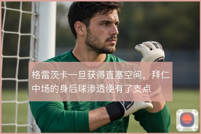 格雷茨卡一旦获得直塞空间，拜仁中场的身后球渗透便有了支点