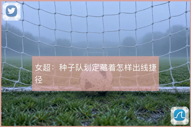 女超：种子队划定藏着怎样出线捷径