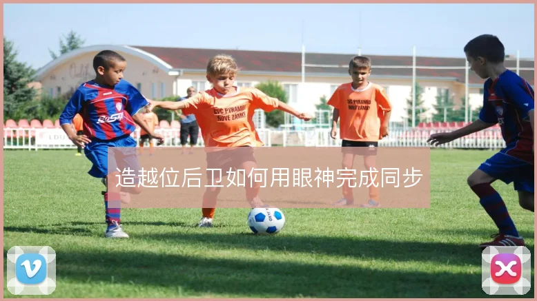 造越位后卫如何用眼神完成同步