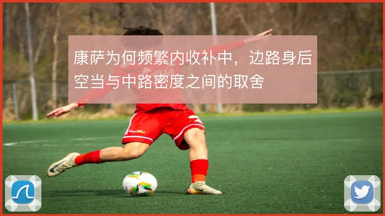 康萨为何频繁内收补中，边路身后空当与中路密度之间的取舍