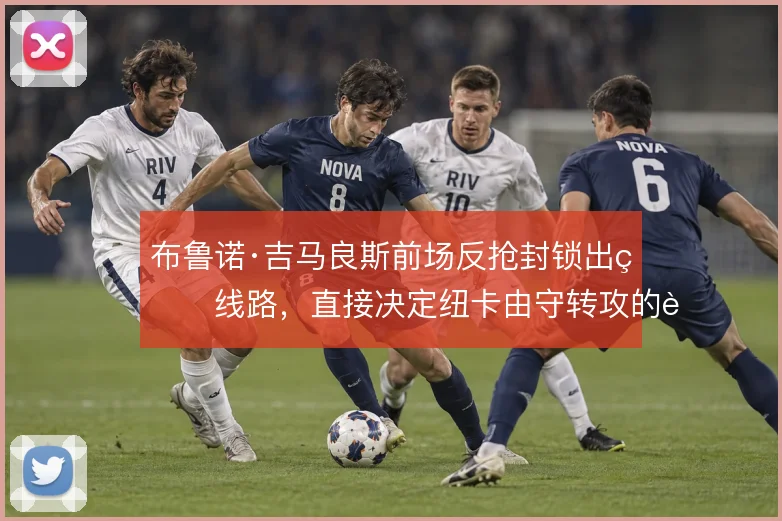 布鲁诺·吉马良斯前场反抢封锁出球线路，直接决定纽卡由守转攻的起始质量